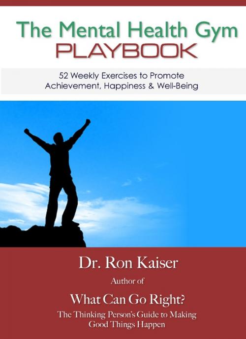 Cover of the book The Mental Health Gym Playbook: 52 Weekly Exercises To Promote Achievement, Happiness & Well-Being by Ronald S. Kaiser, Ph.D., Ronald S. Kaiser, Ph.D.