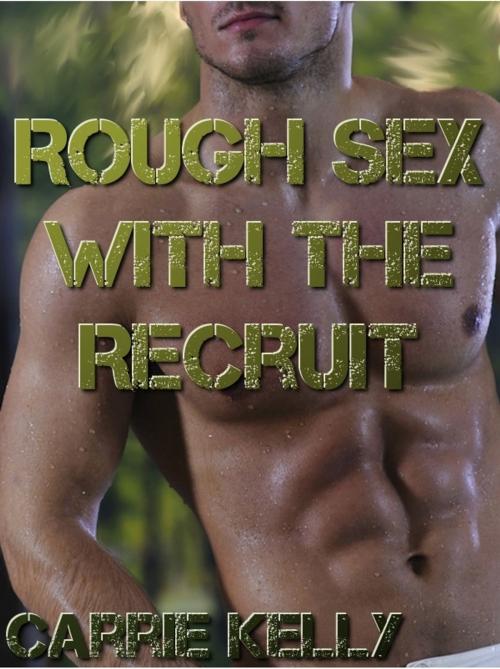 Cover of the book Rough Sex with a Recruit (Gay Military Sex) by Carrie Kelly, Carrie Kelly