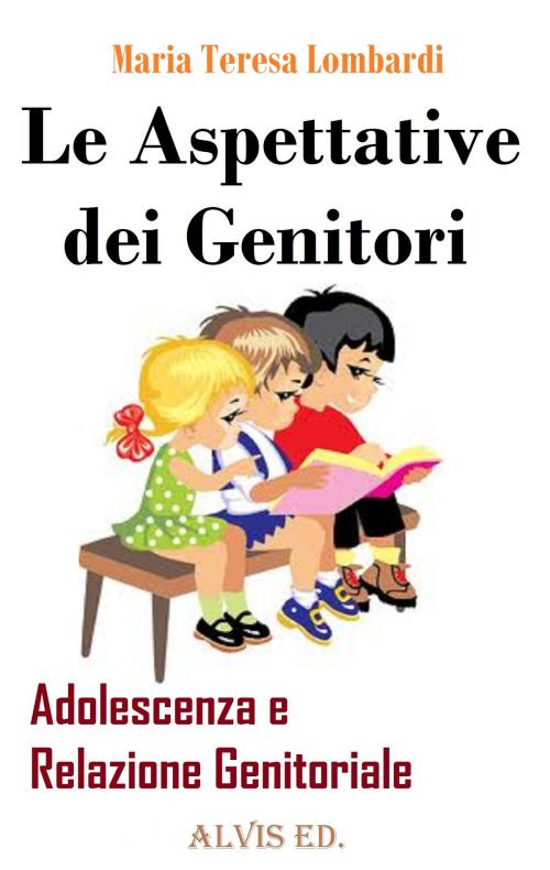 Cover of the book Le Aspettative dei Genitori: Adolescenza e Relazione Genitoriale by Maria Teresa Lombardi, ALVIS International Editions