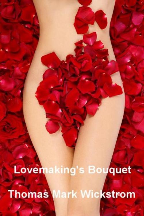 Cover of the book Lovemaking's Bouquet by Thomas Mark Wickstrom, Thomas Mark Wickstrom