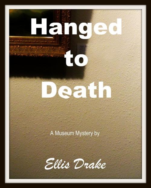 Cover of the book Hanged to Death: A Museum Mystery by Ellis Drake, Ellis Drake