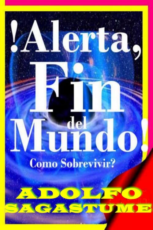 Cover of the book !Alerta, Fin del Mundo!: Cómo Sobrevivir? by Adolfo Sagastume, Adolfo Sagastume