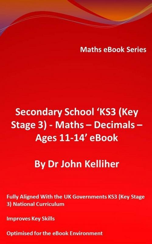 Cover of the book Secondary School ‘KS3 (Key Stage 3) - Maths – Decimals – Ages 11-14’ eBook by Dr John Kelliher, Dr John Kelliher