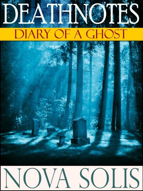 Cover of the book Deathnotes: Diary of a Ghost by Nova Solis, Nova Solis
