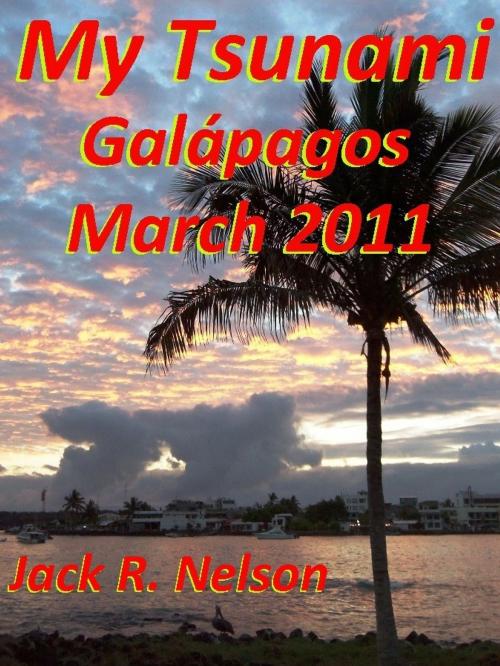 Cover of the book My Tsunami; Galapagos March 2011 by Jack Nelson, Jack Nelson