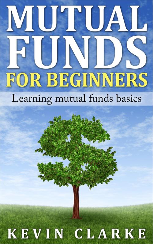 Cover of the book Mutual Funds for Beginners Learning Mutual Funds Basics by Kevin Clarke, AP Publishing