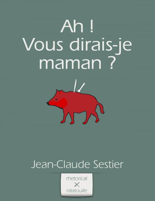 Cover of the book Ah ! Vous dirais-je maman ? by Jean-Claude Sestier, Rhetorical Ratatouille
