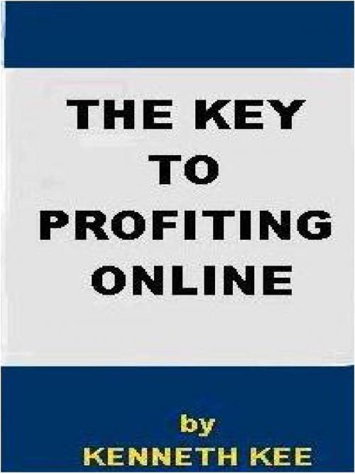 Cover of the book The Key to Profiting Online by Kenneth Kee, Kenneth Kee