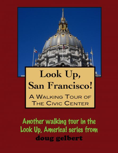 Cover of the book Look Up, San Francisco! A Walking Tour of the Civic Center by Doug Gelbert, Doug Gelbert