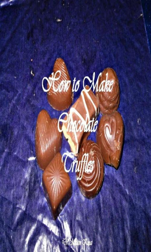Cover of the book How to Make Chocolate Truffles by Miriam Kinai, Miriam Kinai