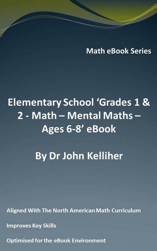 Cover of the book Elementary School ‘Grades 1 & 2: Math – Mental Math – Ages 6-8’ eBook by Dr John Kelliher, Dr John Kelliher