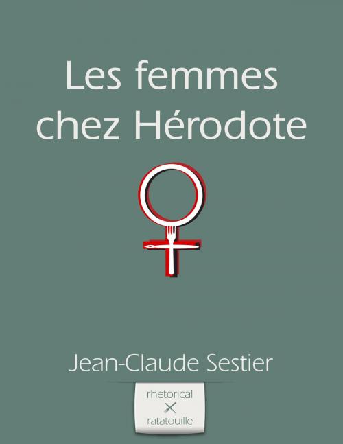 Cover of the book Les femmes chez Herodote by Jean-Claude Sestier, Rhetorical Ratatouille
