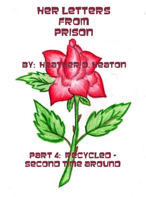 Cover of the book Her Letters from Prison: Part 4: Recycled - Second Time Around by Heather Heaton, Heather Heaton