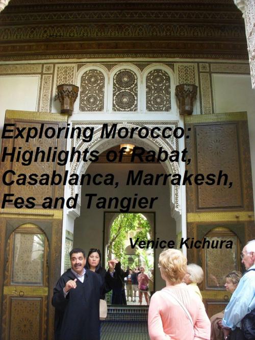 Cover of the book Exploring Morocco: Highlights of Rabat, Casablanca, Marrakesh, Fes and Tangier by Venice Kichura, Venice Kichura