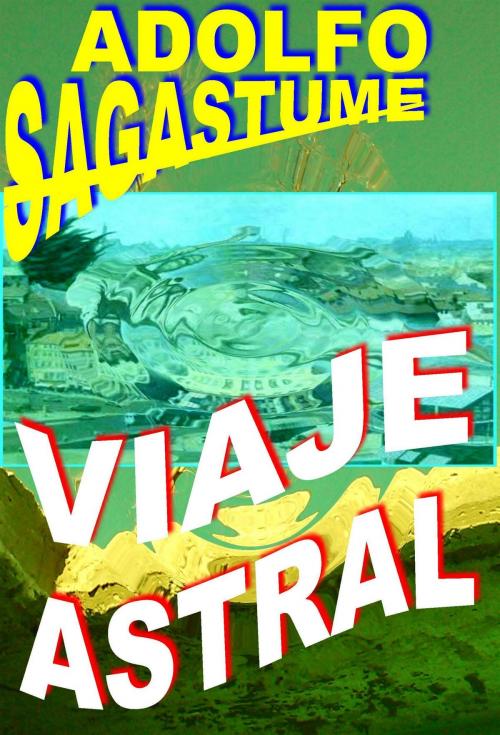 Cover of the book Viaje Astral by Adolfo Sagastume, Adolfo Sagastume
