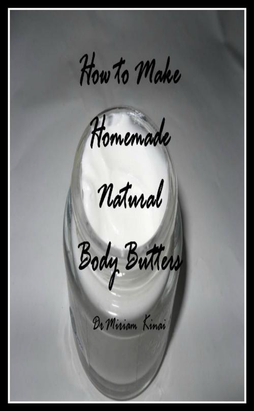 Cover of the book How to Make Natural Body Butters by Miriam Kinai, Miriam Kinai