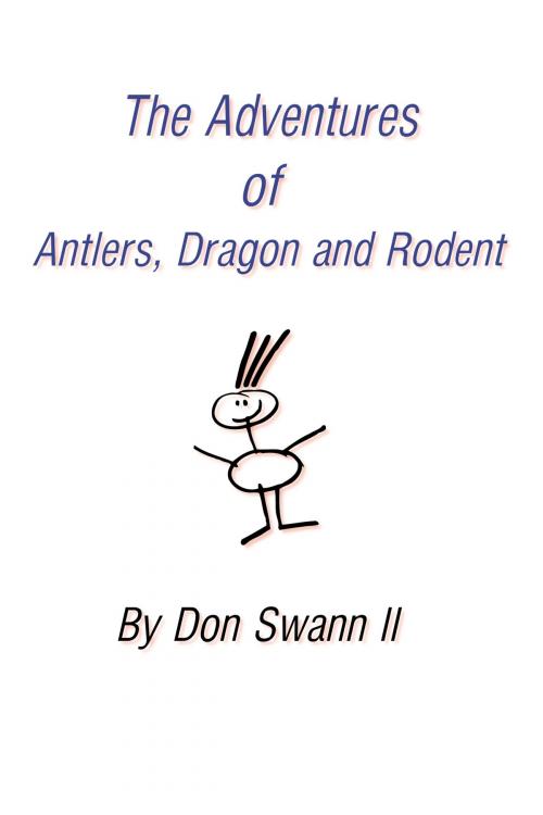Cover of the book The Adventures of Antlers, Dragon and Rodent by Don Swann II, Don Swann II