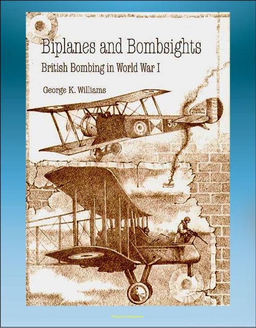 Cover of the book Biplanes and Bombsights: British Bombing in World War I - Sopwith Strutter, Zeppelin, Dehavilland, Handley Page, General Hugh Trenchard, Lord Rothermere by Progressive Management, Progressive Management