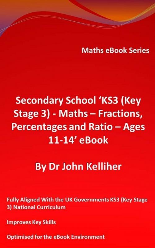 Cover of the book Secondary School ‘KS3 (Key Stage 3) - Maths – Fractions, Percentages and Ratio– Ages 11-14’ eBook by Dr John Kelliher, Dr John Kelliher