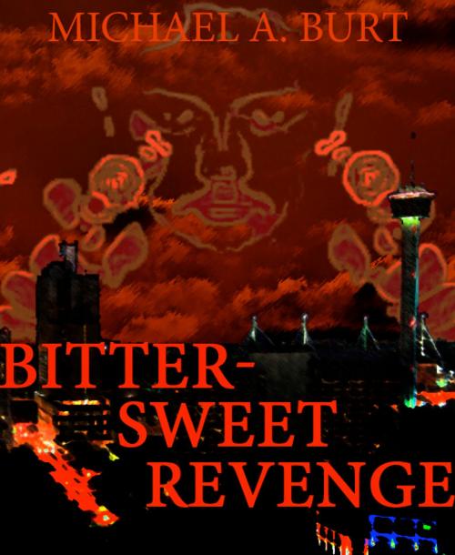 Cover of the book Bitter-Sweet Revenge by Michael A. Burt, Michael A. Burt