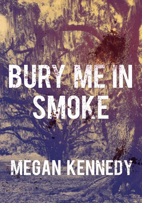 Cover of the book Bury Me In Smoke by Megan Kennedy, Megan Kennedy