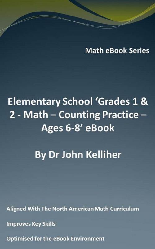 Cover of the book Elementary School ‘Grades 1 & 2: Math - Counting Practice – Ages 6-8’ eBook by Dr John Kelliher, Dr John Kelliher