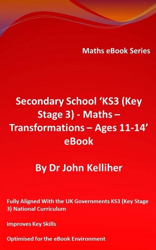 Cover of the book Secondary School ‘KS3 (Key Stage 3) - Maths - Transformations – Ages 11-14’ eBook by Dr John Kelliher, Dr John Kelliher