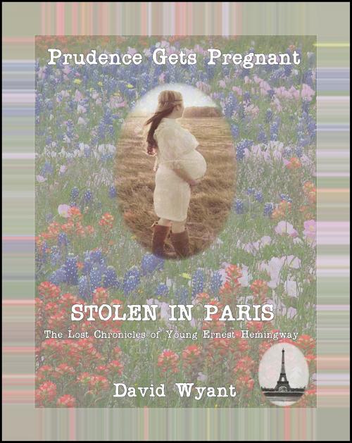 Cover of the book STOLEN IN PARIS: The Lost Chronicles of Young Ernest Hemingway: Prudence Gets Pregnant by David Wyant, David Wyant