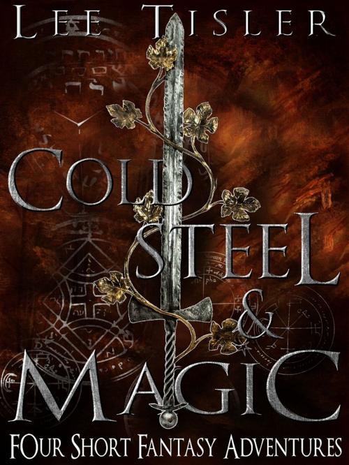 Cover of the book Cold Steel & Magic (Four Short Fantasy Adventures) by Lee William Tisler, Lee William Tisler