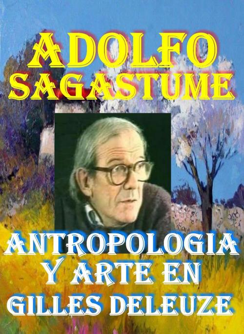 Cover of the book Antropología y Arte en Gilles Deleuze by Adolfo Sagastume, Adolfo Sagastume