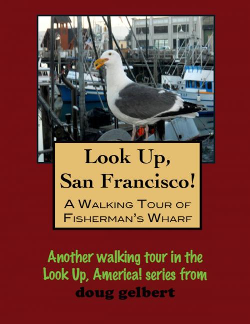 Cover of the book Look Up, San Francisco! A Walking Tour of Fisherman's Wharf by Doug Gelbert, Doug Gelbert
