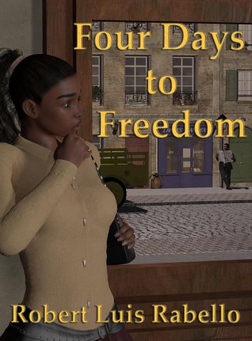 Cover of the book Four Days to Freedom by Robert Luis Rabello, Robert Luis Rabello