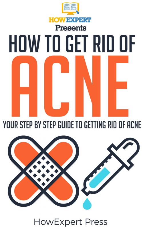 Cover of the book How To Get Rid Of Acne: Your Step-By-Step Guide To Getting Rid Of Acne by HowExpert, HowExpert