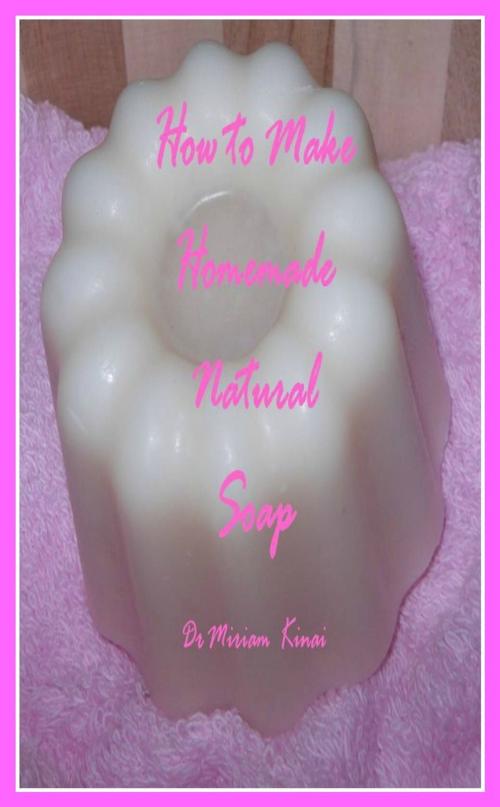 Cover of the book How to Make Natural Soap by Miriam Kinai, Miriam Kinai