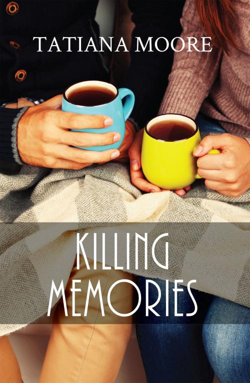 Cover of the book Killing Memories by Tatiana Moore, Tatiana Moore