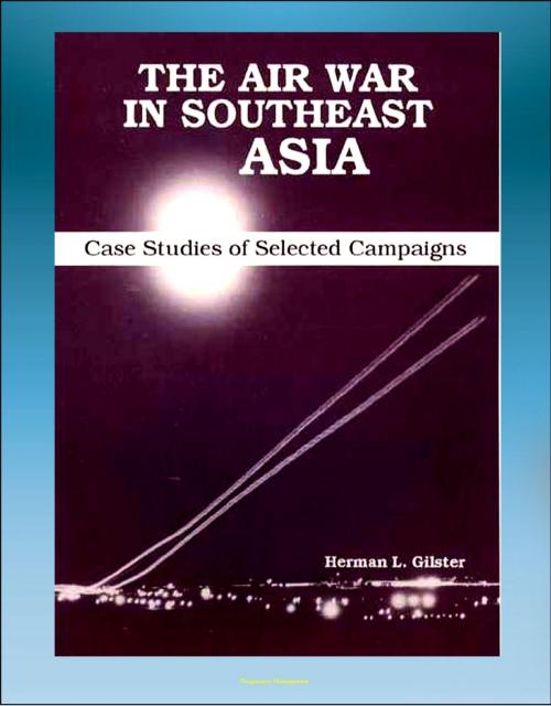 Cover of the book The Air War in Southeast Asia: Case Studies of Selected Campaigns - Vietnam War, Ho Chi Minh Trail, Linebacker, All-weather Bombing, Strike Patterns, Campaign Impact by Progressive Management, Progressive Management
