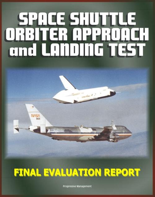 Cover of the book Space Shuttle Orbiter Approach and Landing Test (ALT) Program Final Evaluation Report - Complete Details on the 1977 Captive and Free Flight Tests on the 747 STS Carrier Aircraft by Progressive Management, Progressive Management