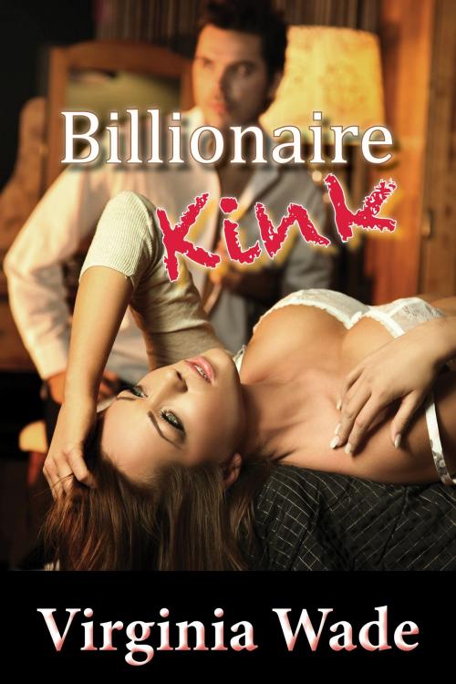 Cover of the book Billionaire Kink by Virginia Wade, Virginia Wade