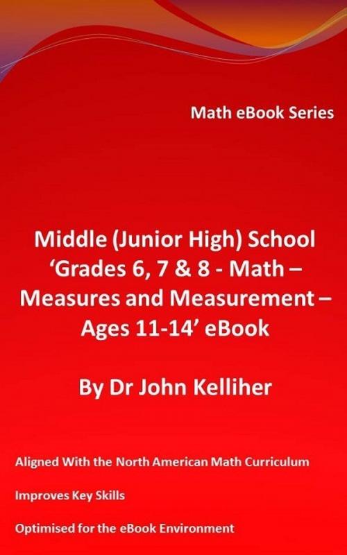 Cover of the book Middle (Junior High) School ‘Grades 6, 7 & 8 – Math – Measures and Measurement – Ages 11-14’ eBook by Dr John Kelliher, Dr John Kelliher