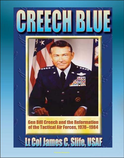Cover of the book Creech Blue: General Bill Creech and the Reformation of the Tactical Air Forces, 1978-1984 - TAC, Tactical Air Forces, AirLand Battle, Desert Storm by Progressive Management, Progressive Management