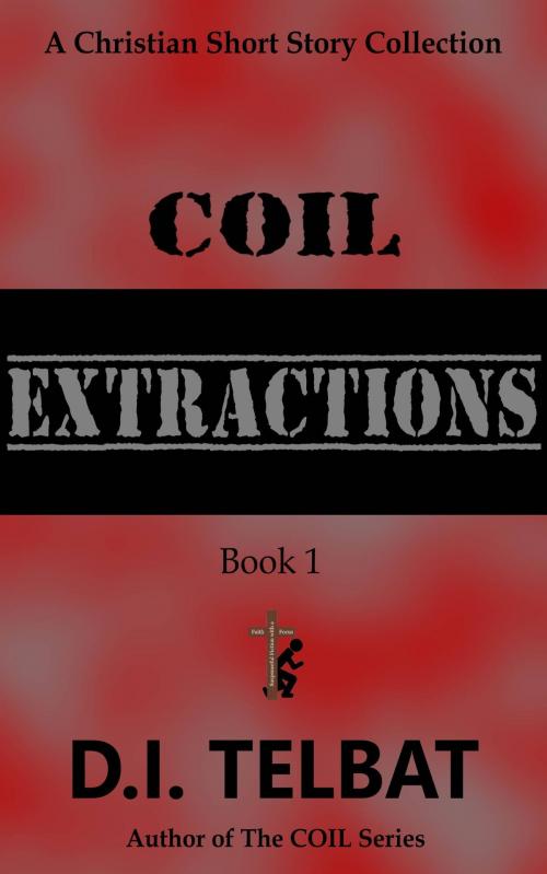 Cover of the book C.O.I.L. Extractions: a Christian Short Story Collection by D.I. Telbat, D.I. Telbat