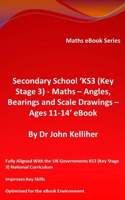 Cover of the book Secondary School ‘KS3 (Key Stage 3) - Maths – Angles, Bearings and Scale Drawings – Ages 11-14’ eBook by Dr John Kelliher, Dr John Kelliher