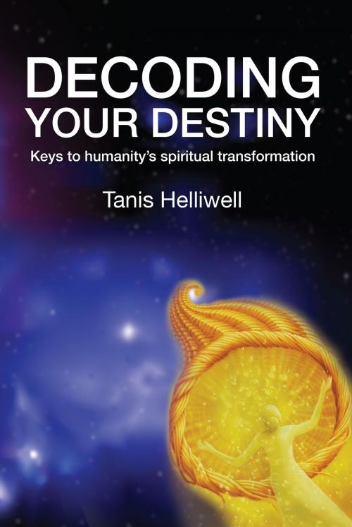 Cover of the book Decoding Your Destiny: Keys to Humanity's Spiritual Transformation by Tanis Helliwell, Tanis Helliwell