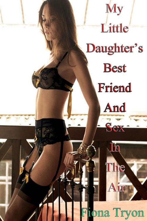 Cover of the book My Little Daughter’s Best Friend And Sex In The Air by Fiona Tryon, DoroClem Publishing