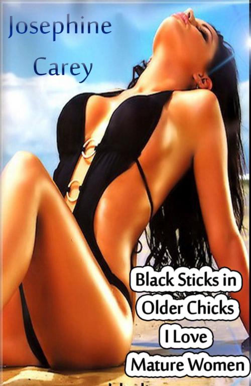 Cover of the book Black Sticks in Older Chicks I Love Mature Women by Josephine Carey, DoroClem Publishing