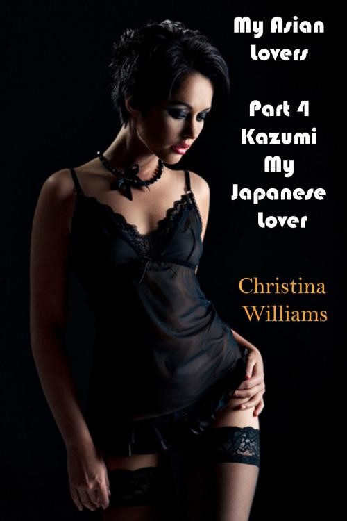 Cover of the book My Asian Lovers Part 4 Kazumi My Japanese Lover by Christina Williams, DoroClem Publishing