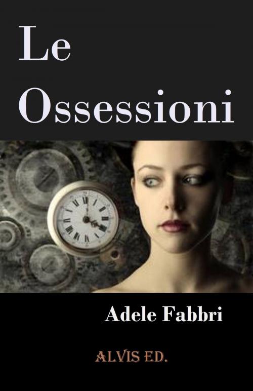 Cover of the book Le Ossessioni by Adele Fabbri, ALVIS International Editions