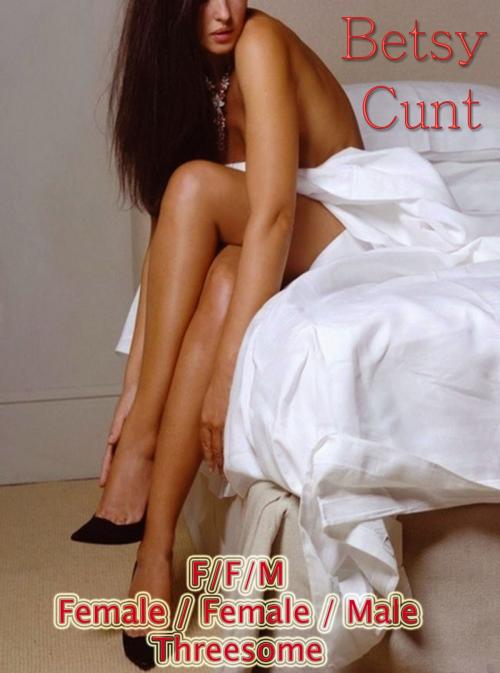 Cover of the book F/F/M Female / Female / Male Threesome by Betsy Cunt, DoroClem Publishing