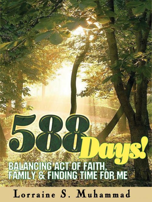 Cover of the book 588 Days! Balancing Act of Faith, Family, & Finding Time for ME by Lorraine Muhammad, Lorraine Muhammad