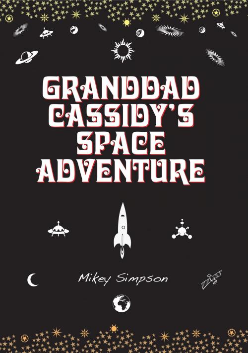 Cover of the book Granddad Cassidy's Space Adventure (4-6 Year Old's) by Mikey Simpson, Springwood Emedia
